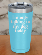 Talking To Dog Laser Etched Tumbler