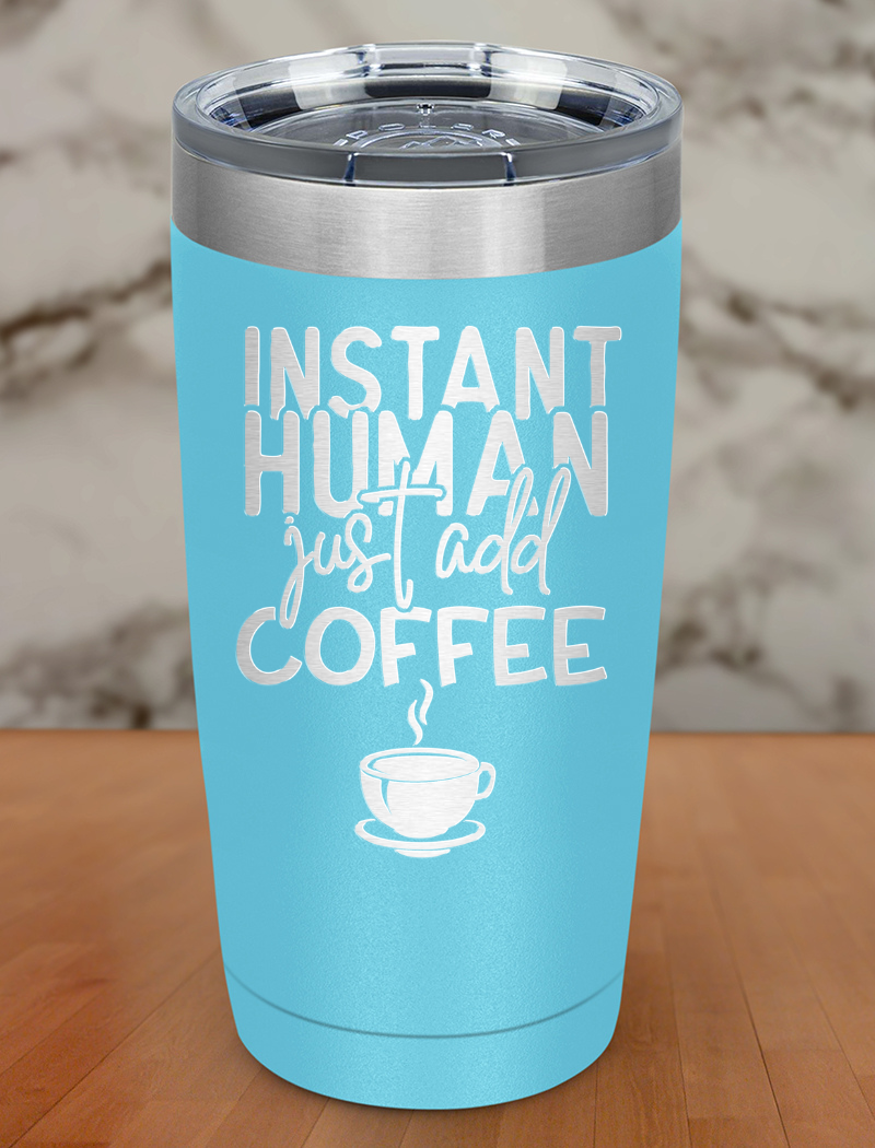 Instant Human Just Add Coffee Laser Etched Tumbler
