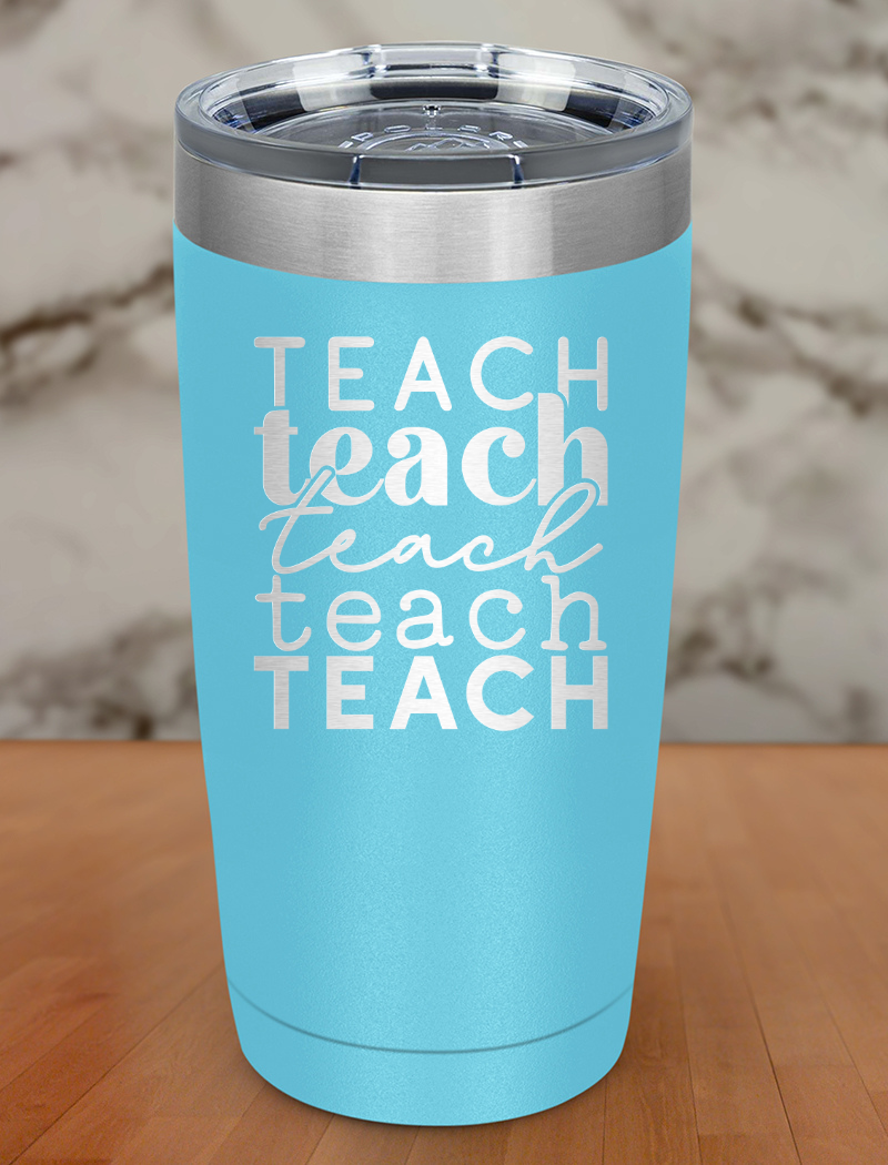 Teach Teach Teach Laser Etched Tumbler