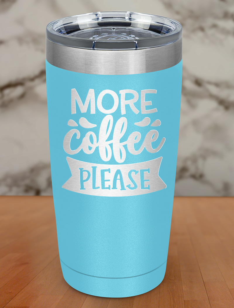 More Coffee Please Laser Etched Tumbler
