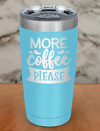 More Coffee Please Laser Etched Tumbler