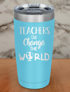 Teachers Can Change The World Laser Etched Tumbler