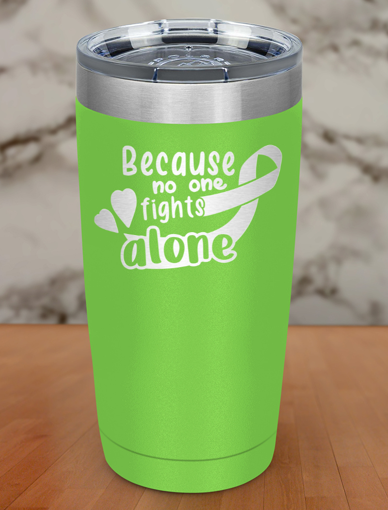 Because no one fights alone Laser Etched Tumbler