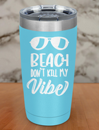 Beach don't kill My Vibe Laser Etched Tumbler