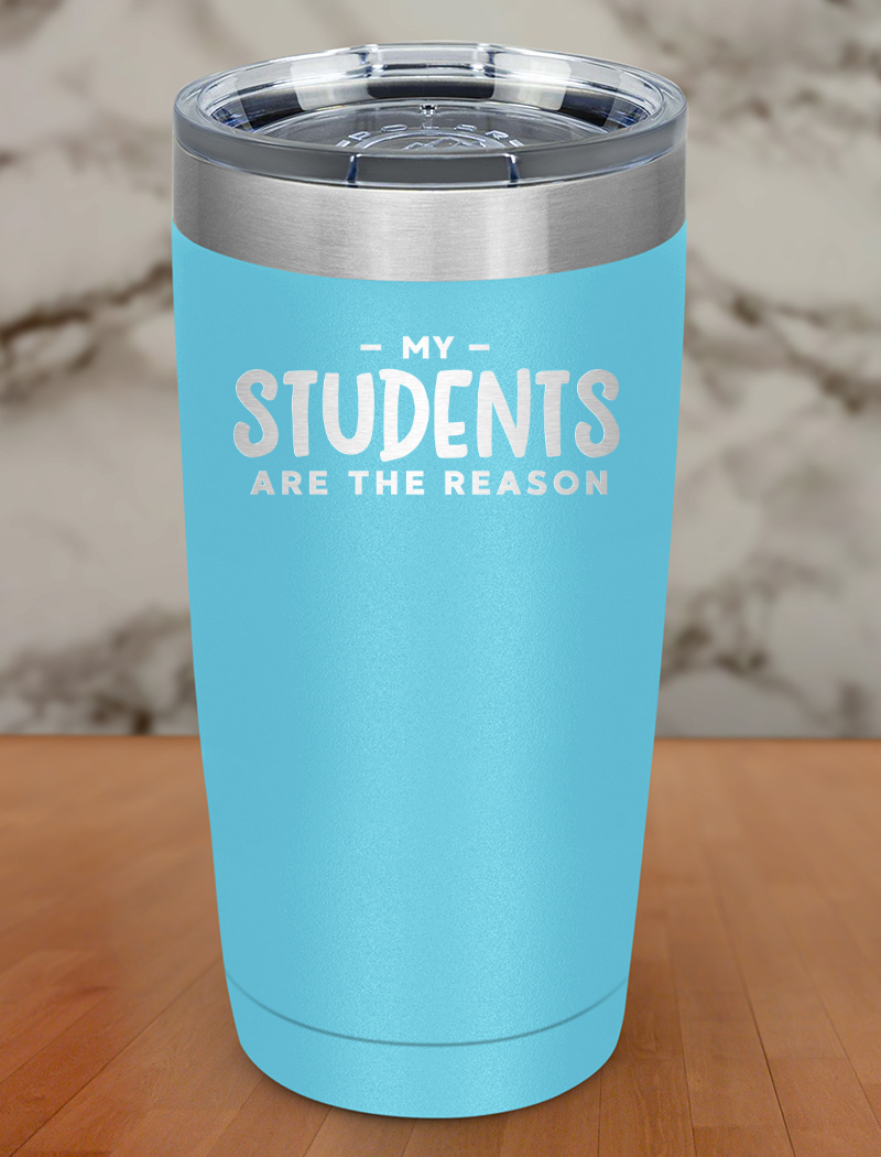 My Students Are The Reason Laser Etched Tumbler