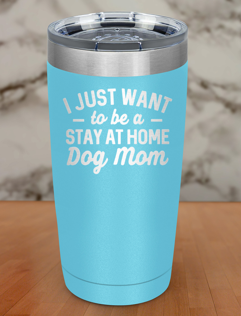 i just want to be a stay at home dog mom Laser Etched Tumbler