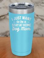 i just want to be a stay at home dog mom Laser Etched Tumbler
