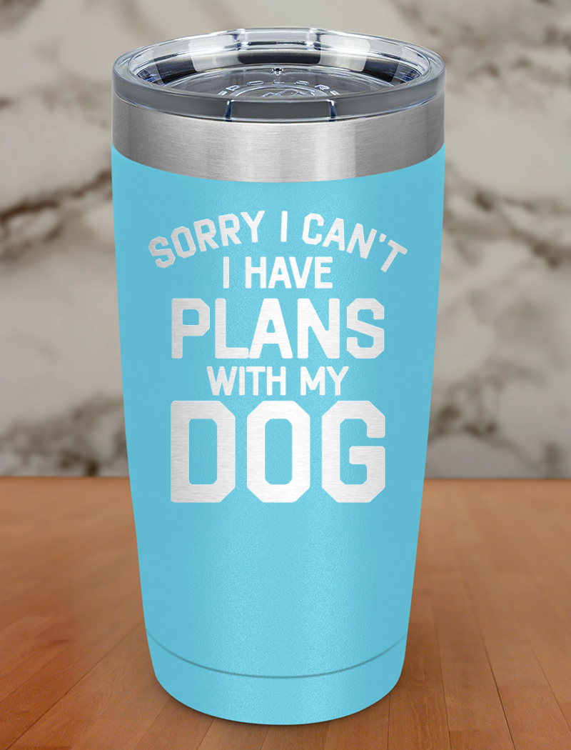 sorry i can't i have plans with my dog Laser Etched Tumbler