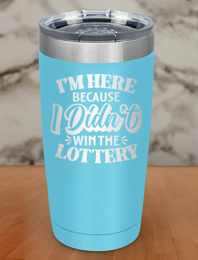I'm Here Because I Didnt Win The Lottery Laser Etched Tumbler Hover Image