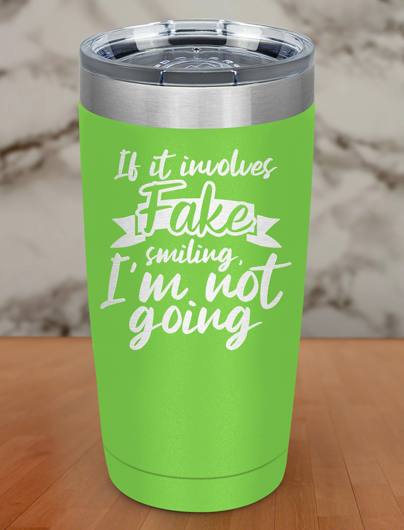 If it involves fake smiling, I'm not going Laser Etched Tumbler