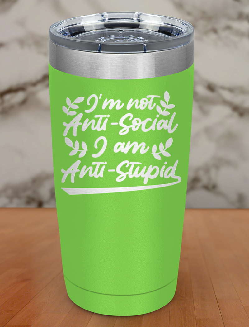 I’m not anti-social I am anti-stupid Laser Etched Tumbler