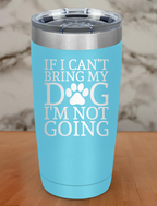 if i can't bring my dog i'm not going Laser Etched Tumbler