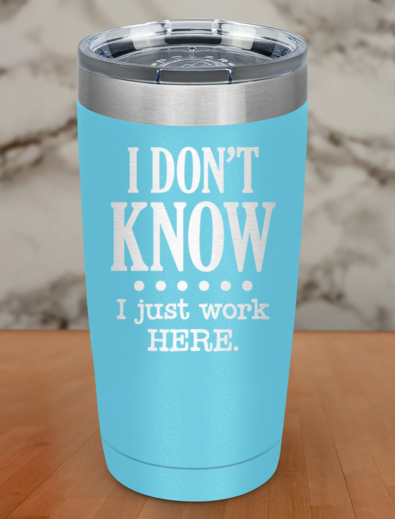 I Dont Know I Just Work Here Laser Etched Tumbler