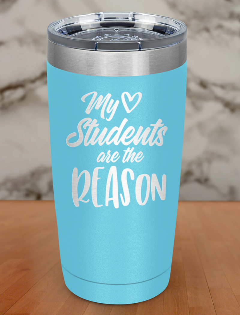 My Students are the reason Laser Etched Tumbler