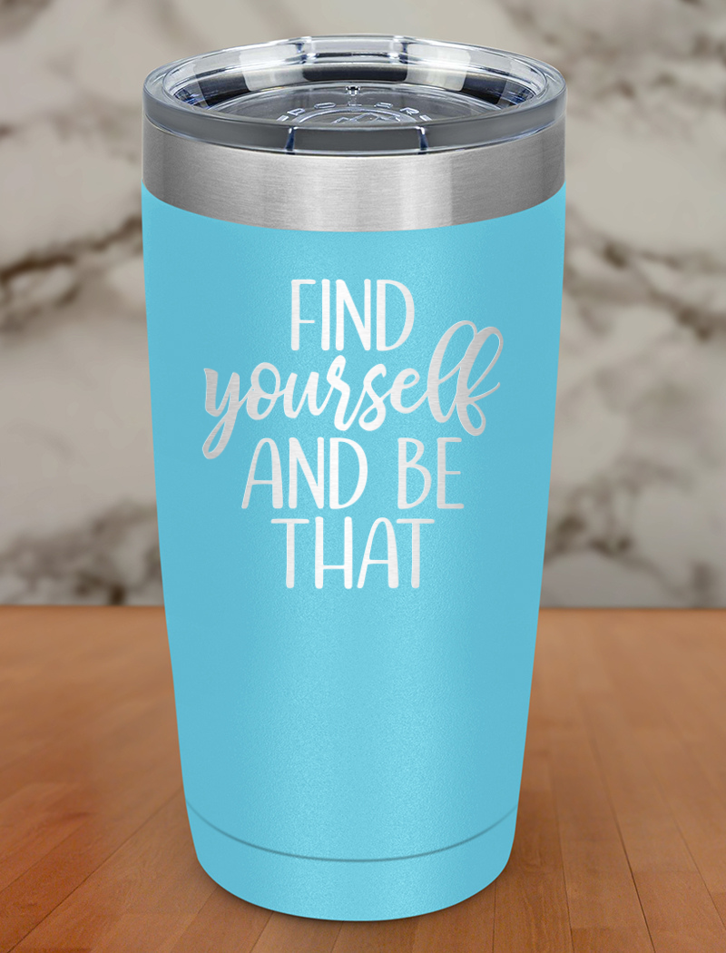 Find Yourself And Be That Laser Etched Tumbler