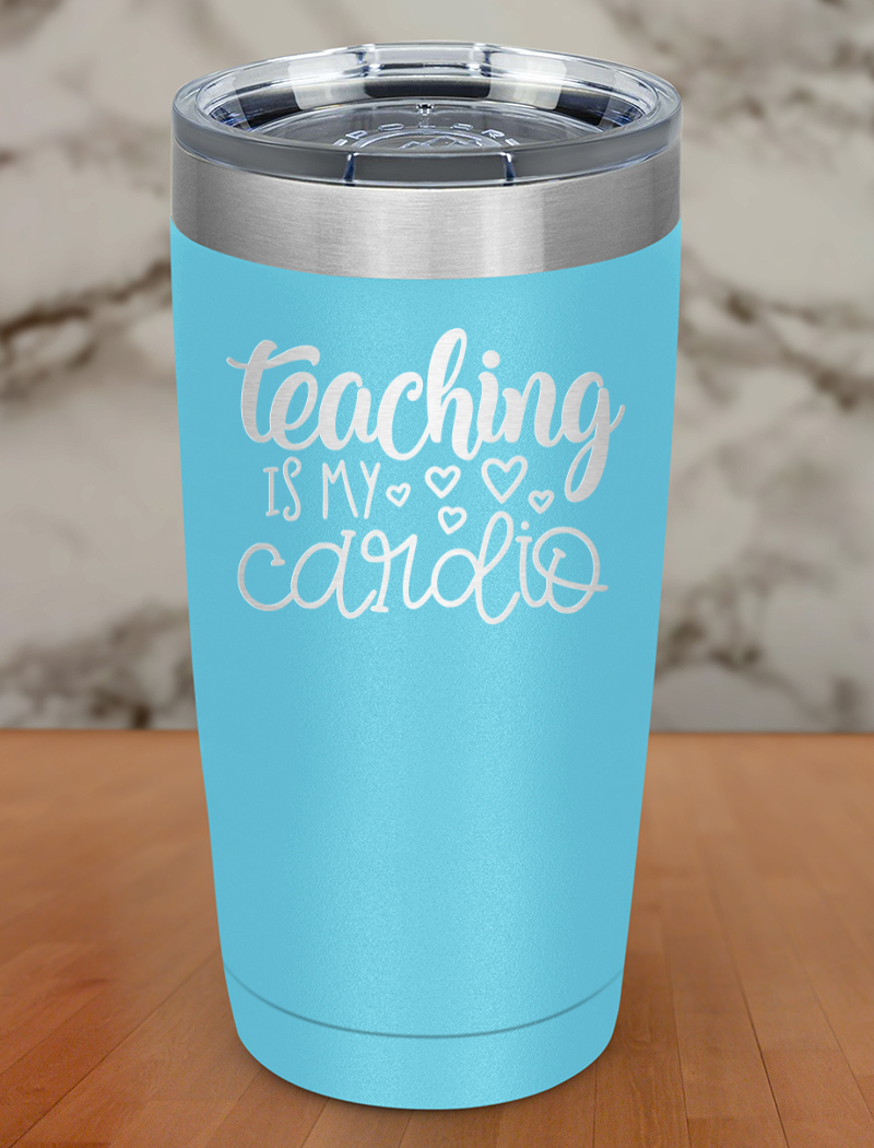 Teaching is my cardio Laser Etched Tumbler