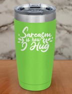 Sarcasm is how I hug Laser Etched Tumbler