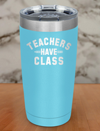 Teachers have class Laser Etched Tumbler