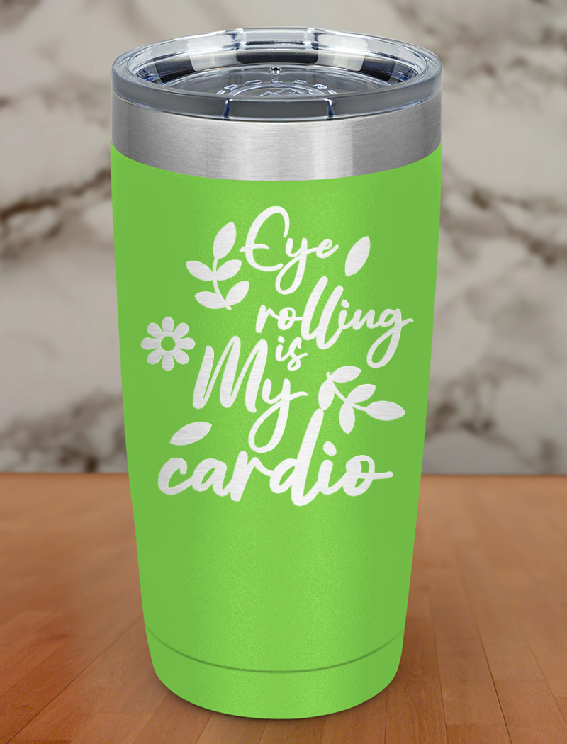 Eye rolling is my cardio Laser Etched Tumbler