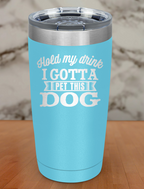 Hold my drink i gotta pet this dog Laser Etched Tumbler