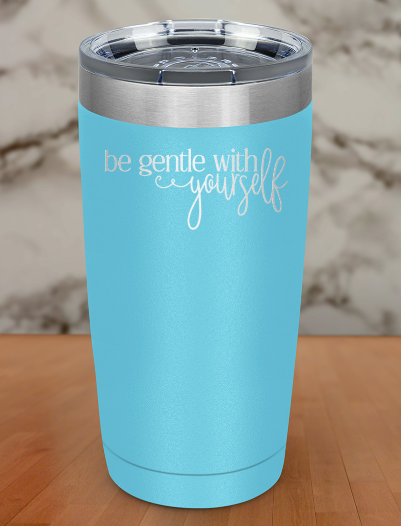 Be Gentle With Yourself Laser Etched Tumbler