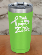 Pink is my power color Laser Etched Tumbler