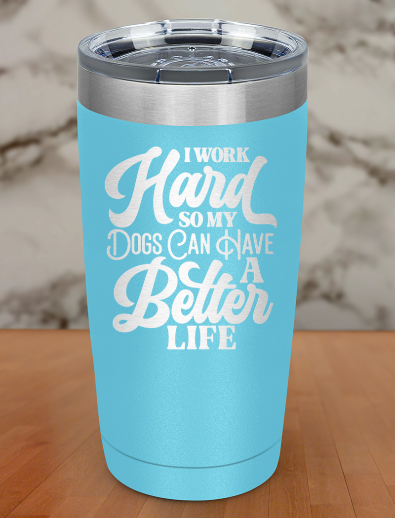 I Work Hard So My Dogs Laser Etched Tumbler