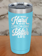 I Work Hard So My Dogs Laser Etched Tumbler