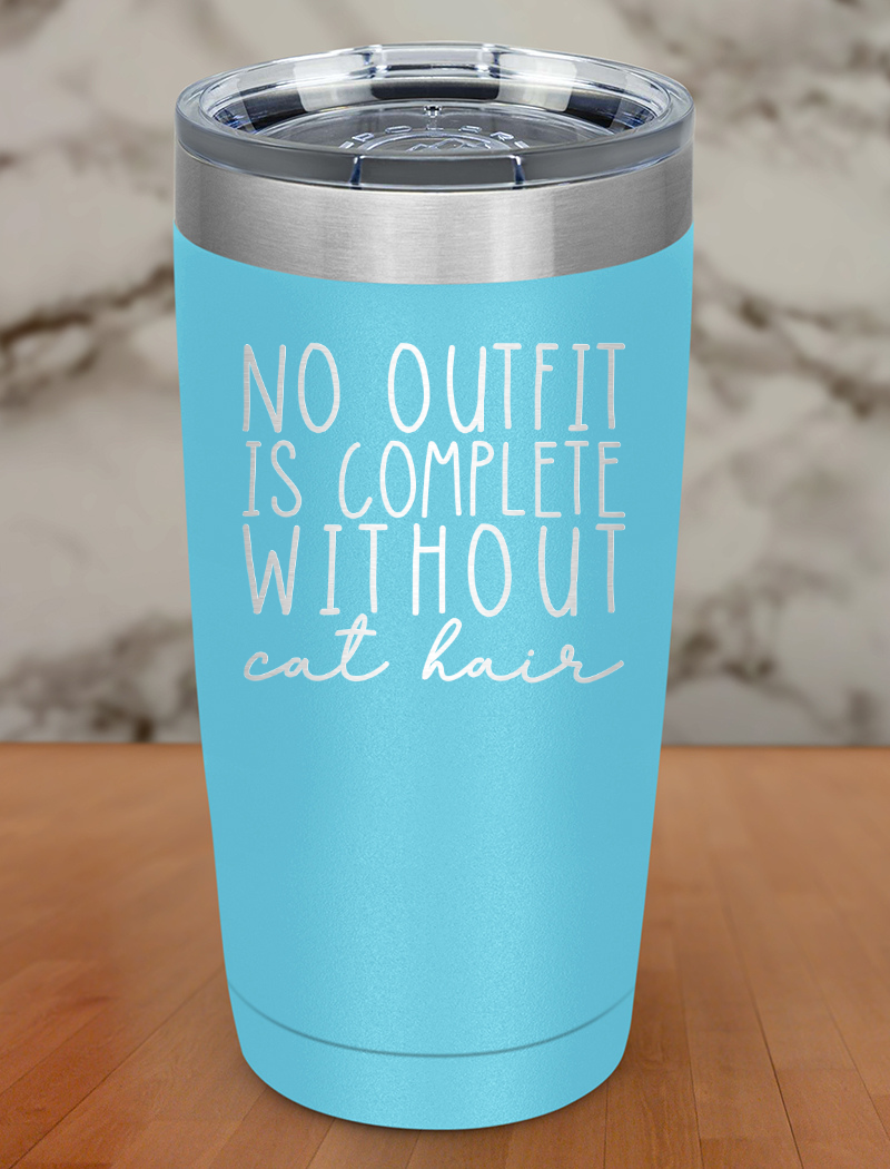 No Outfit Complete Without Cat Hair Laser Etched Tumbler