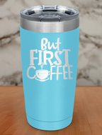 But Coffee First Laser Etched Tumbler