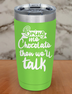 Bring me chocolate then we'll talk Laser Etched Tumbler