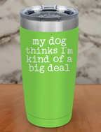 my dog thinks i'm kind of a big deal Laser Etched Tumbler