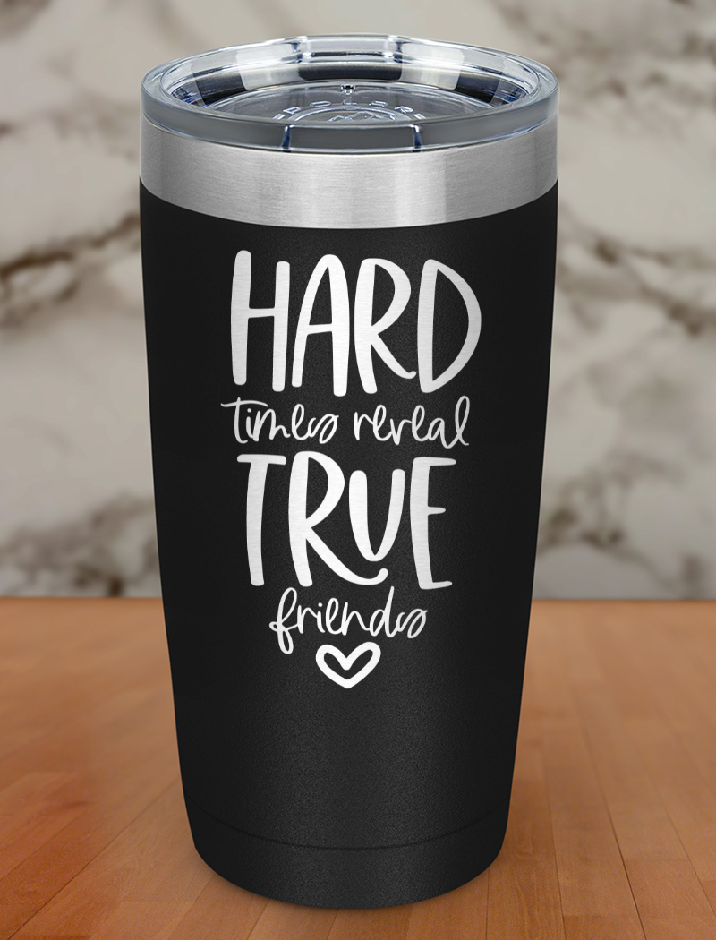 hard times reveal true friends Laser Etched Tumbler