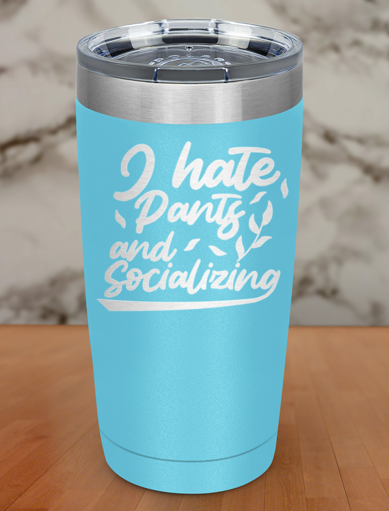 I hate pants and socializing Laser Etched Tumbler