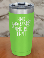Find Yourself And Be That Laser Etched Tumbler