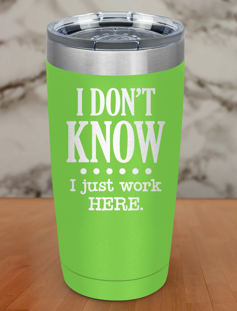 I Dont Know I Just Work Here Laser Etched Tumbler