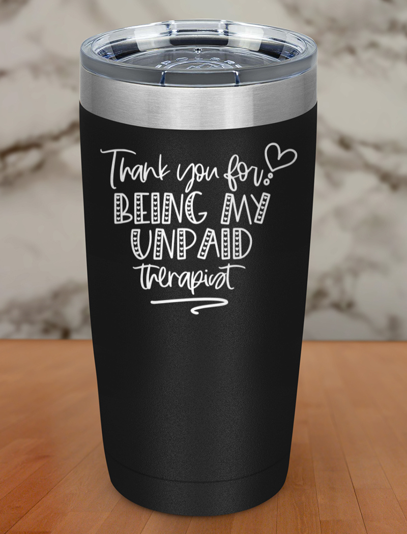 thankyou for being my unpaid therapist Laser Etched Tumbler