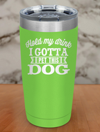 Hold my drink i gotta pet this dog Laser Etched Tumbler