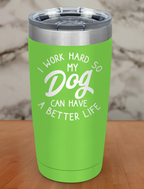 i work hard so my dog can have a better life Laser Etched Tumbler