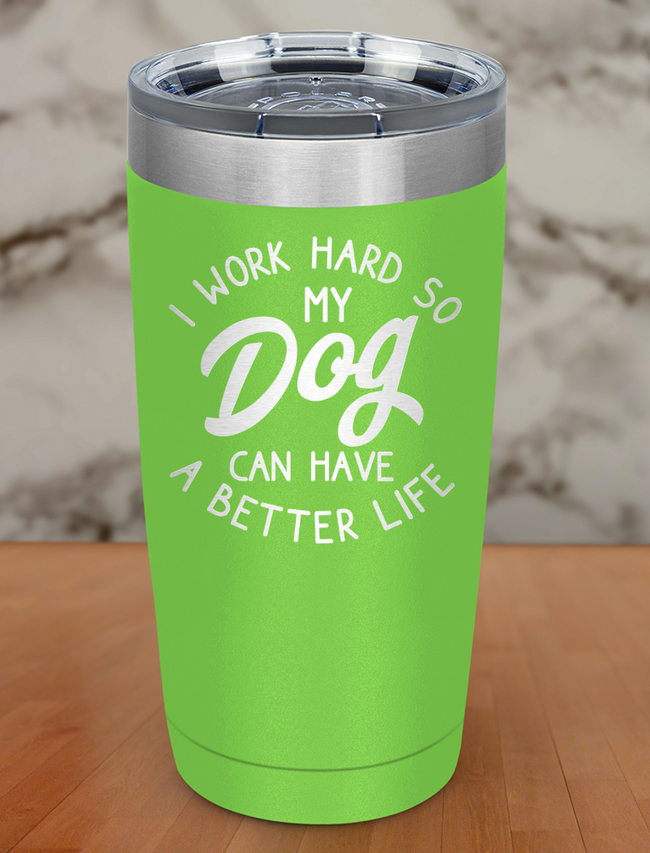 i work hard so my dog can have a better life Laser Etched Tumbler Hover Image