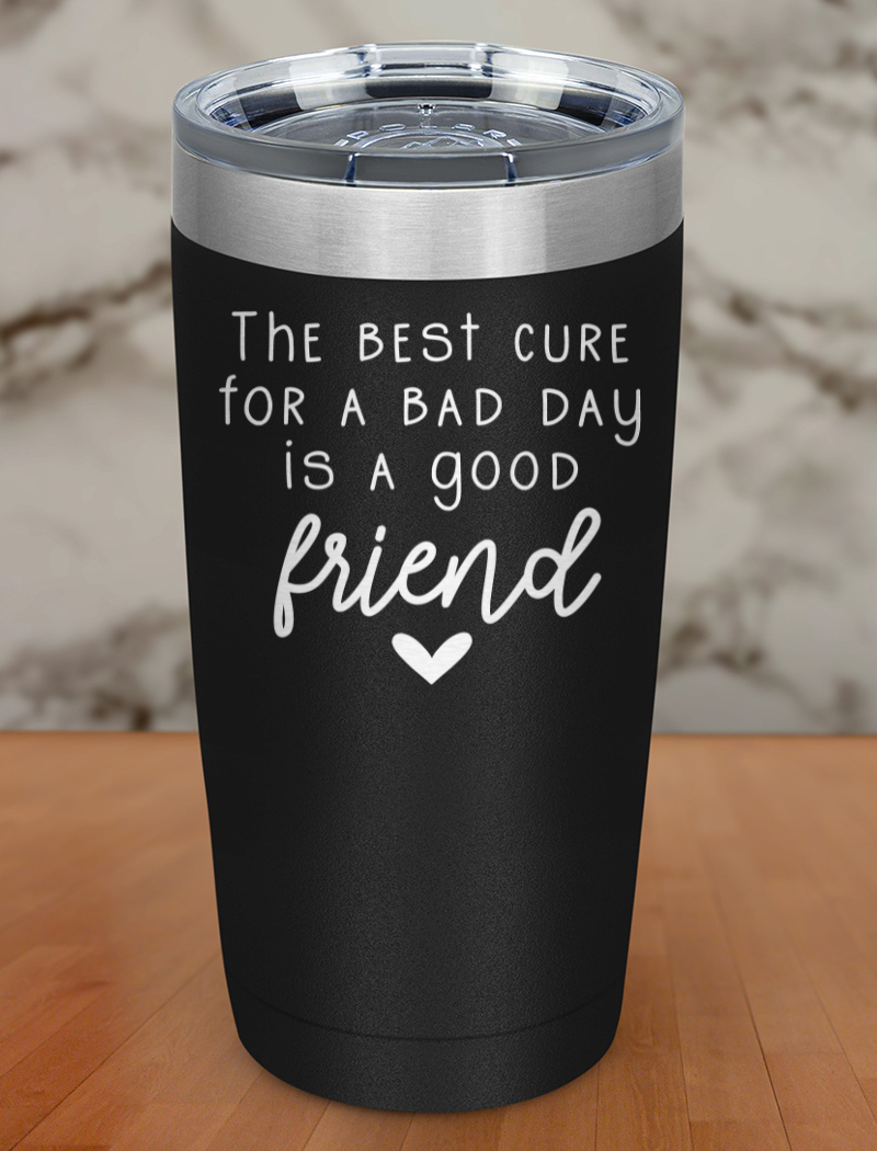 the best cure for a bad day Laser Etched Tumbler
