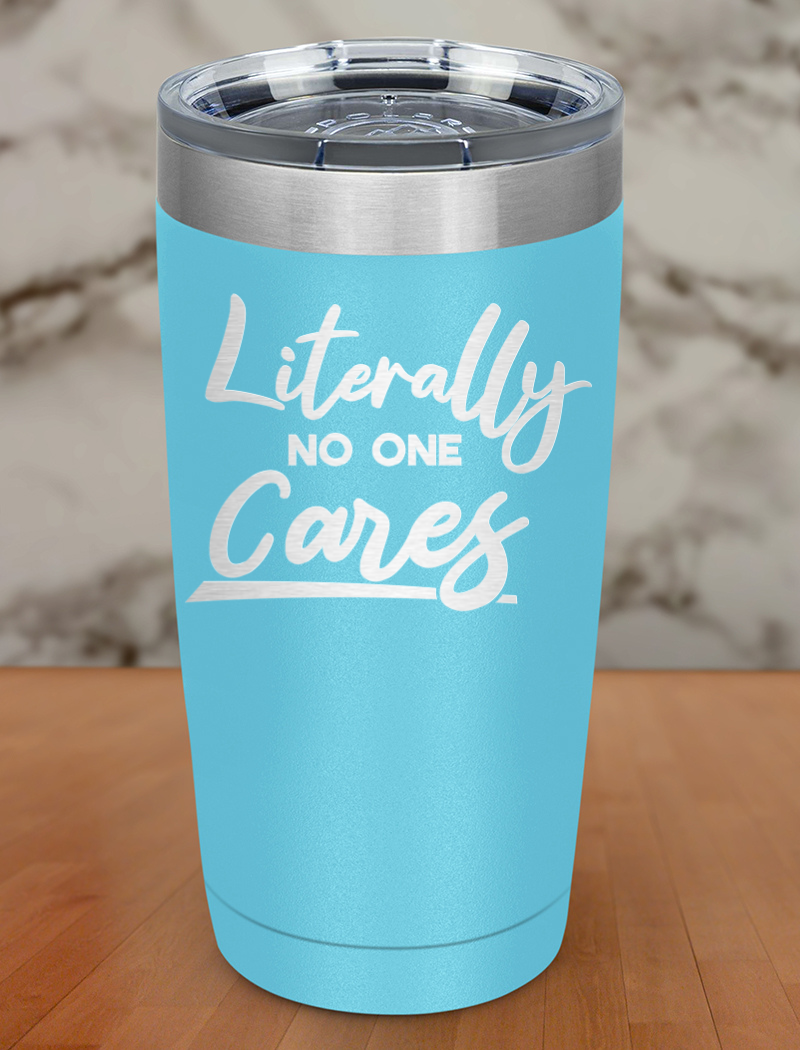 Literally no one cares Laser Etched Tumbler