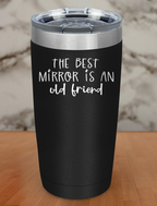 the best mirror is a old friend Laser Etched Tumbler