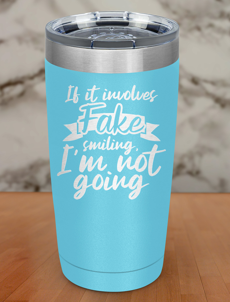 If it involves fake smiling, I'm not going Laser Etched Tumbler