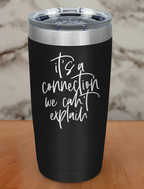 a connection we cant explain Laser Etched Tumbler