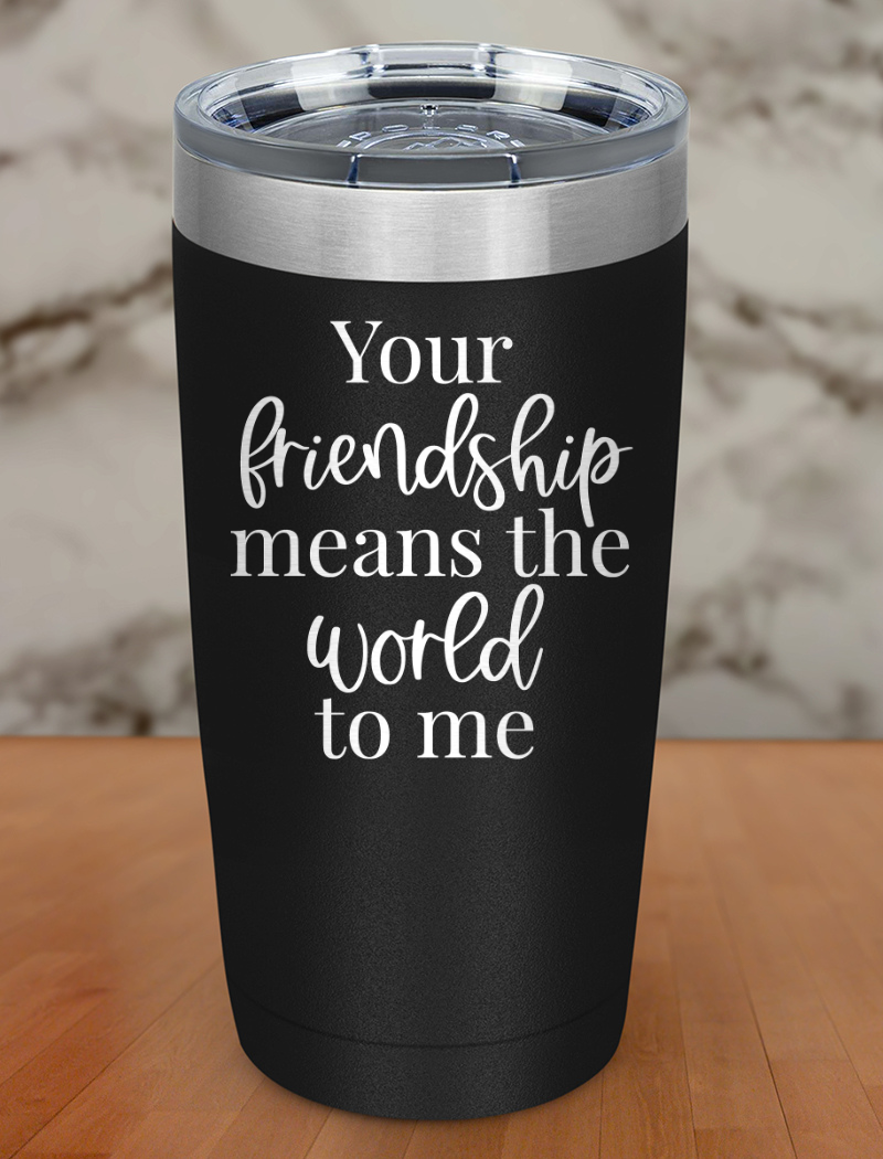 your friendship means the world to me Laser Etched Tumbler