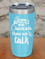 Bring me chocolate then we'll talk Laser Etched Tumbler