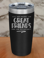 life was meant for great friends Laser Etched Tumbler