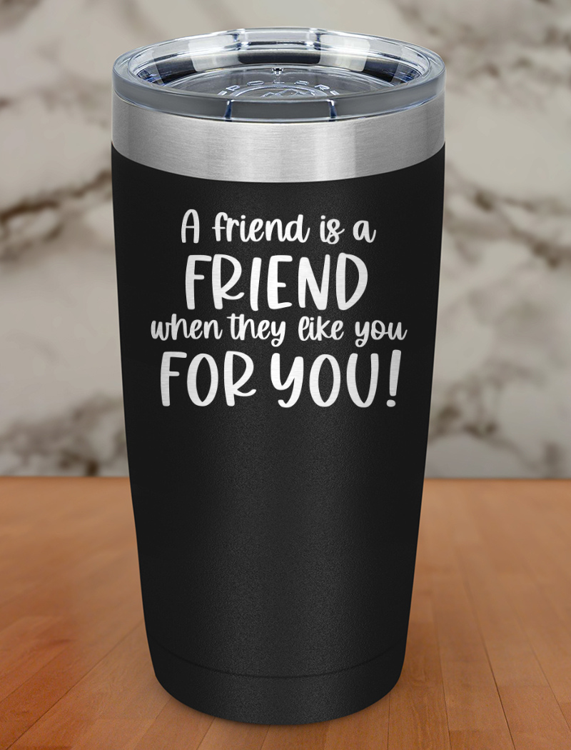 a friend is a friend when they Laser Etched Tumbler