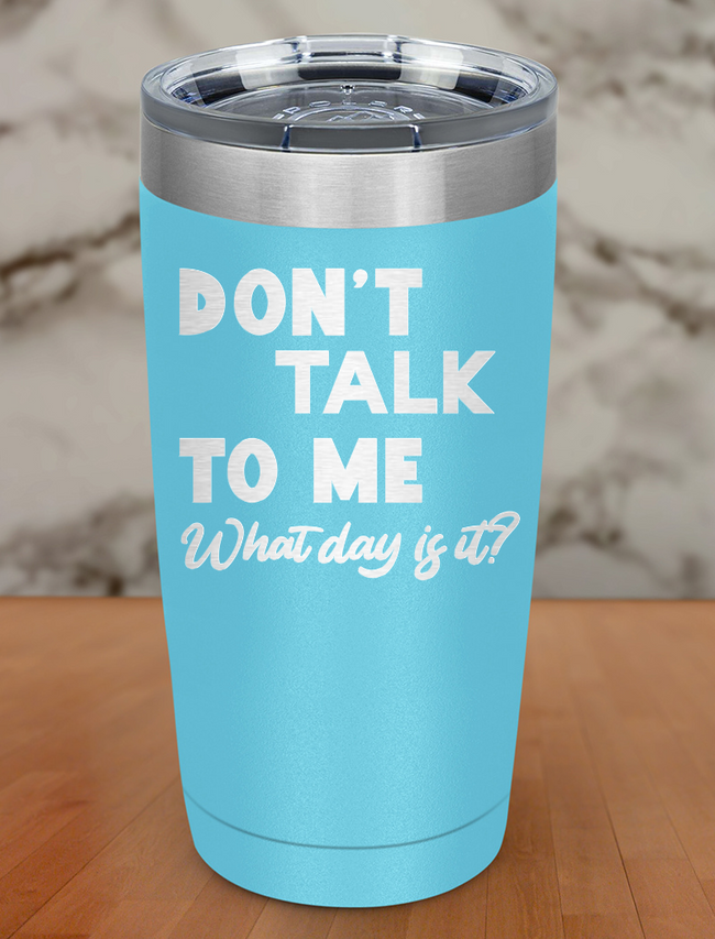 Don’t talk to me What day is it Laser Etched Tumbler Hover Image